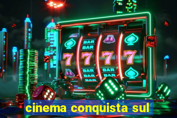 cinema conquista sul